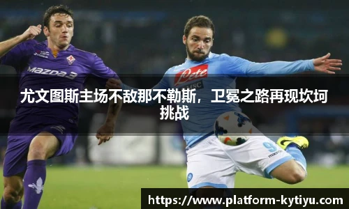 尤文图斯主场不敌那不勒斯，卫冕之路再现坎坷挑战