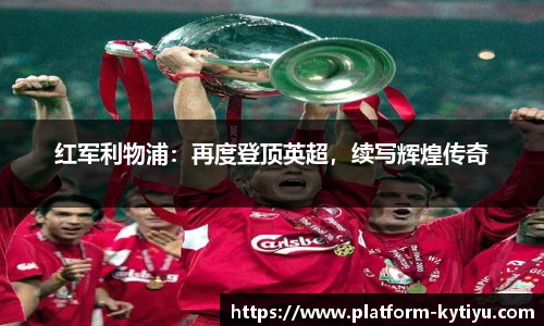 红军利物浦：再度登顶英超，续写辉煌传奇