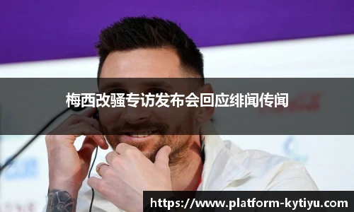 梅西改骚专访发布会回应绯闻传闻