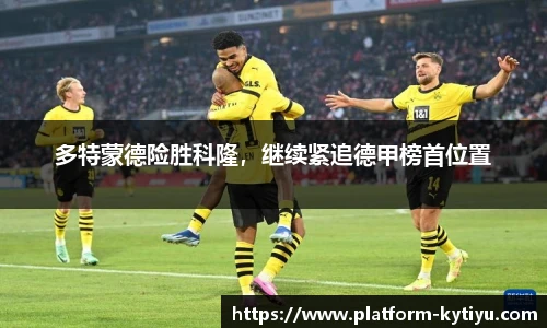 多特蒙德险胜科隆，继续紧追德甲榜首位置