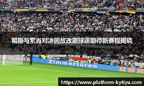 朗斯与索肖对决因故改期球迷期待新赛程揭晓