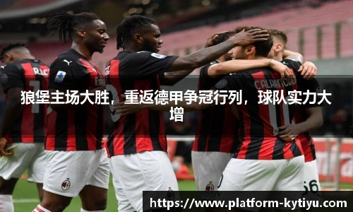 狼堡主场大胜，重返德甲争冠行列，球队实力大增