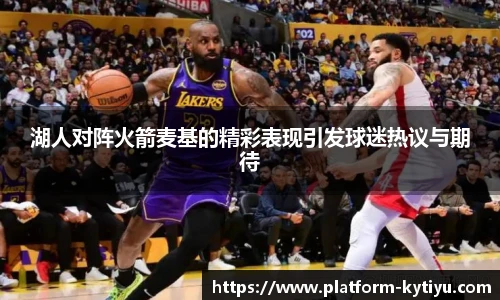 湖人对阵火箭麦基的精彩表现引发球迷热议与期待