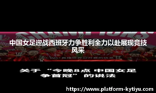中国女足迎战西班牙力争胜利全力以赴展现竞技风采