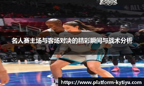 名人赛主场与客场对决的精彩瞬间与战术分析