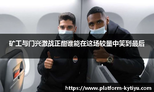 矿工与门兴激战正酣谁能在这场较量中笑到最后